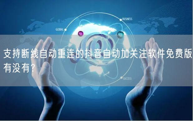 支持断线自动重连的抖音自动加关注软件免费版有没有？