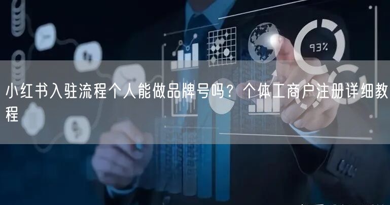 小红书入驻流程个人能做品牌号吗？个体工商户注册详细教程