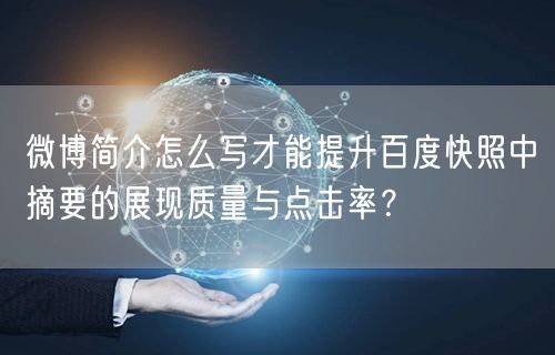 微博简介怎么写才能提升百度快照中摘要的展现质量与点击率？