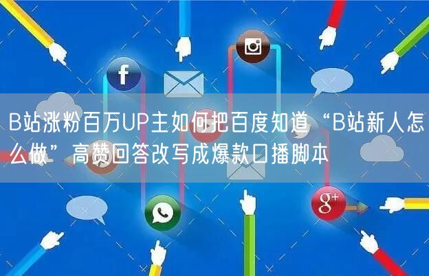 B站涨粉百万UP主如何把百度知道“B站新人怎么做”高赞回答改写成爆款口播脚本