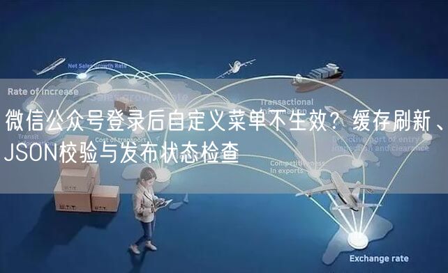 微信公众号登录后自定义菜单不生效？缓存刷新、JSON校验与发布状态检查