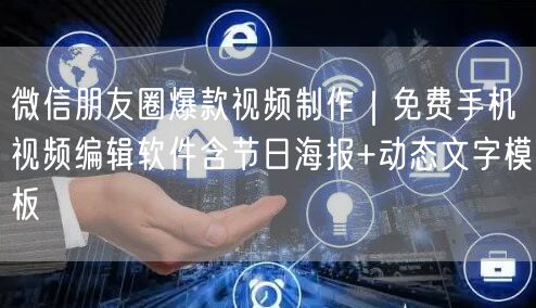 微信朋友圈爆款视频制作|免费手机视频编辑软件含节日海报+动态文字模板