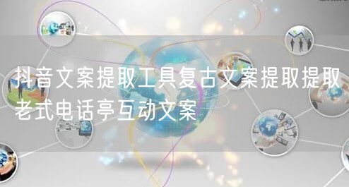 抖音文案提取工具复古文案提取提取老式电话亭互动文案