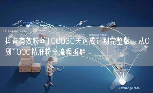 抖音有效粉丝100030天达成计划完整版:从0到1000精准粉全流程拆解