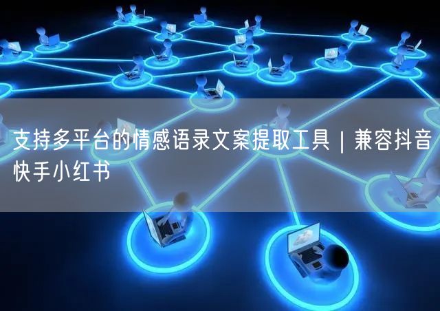支持多平台的情感语录文案提取工具|兼容抖音快手小红书