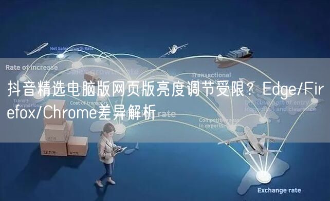 抖音精选电脑版网页版亮度调节受限？Edge/Firefox/Chrome差异解析
