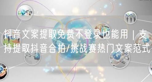 抖音文案提取免费不登录也能用｜支持提取抖音合拍/挑战赛热门文案范式