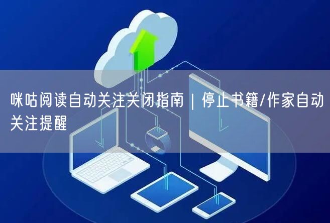 咪咕阅读自动关注关闭指南｜停止书籍/作家自动关注提醒