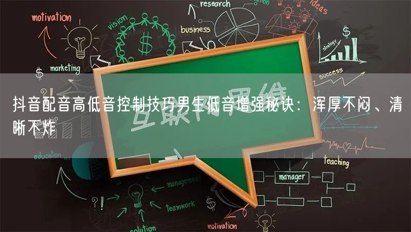 抖音配音高低音控制技巧男生低音增强秘诀:浑厚不闷、清晰不炸