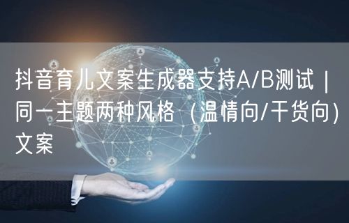 抖音育儿文案生成器支持A/B测试|同一主题两种风格(温情向/干货向)文案