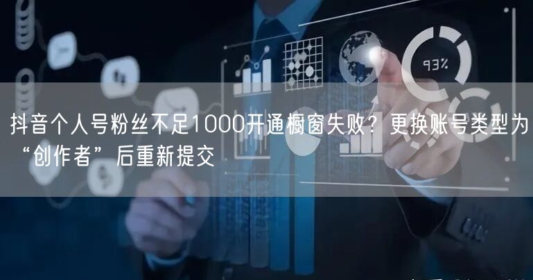 抖音个人号粉丝不足1000开通橱窗失败?更换账号类型为“创作者”后重新提交