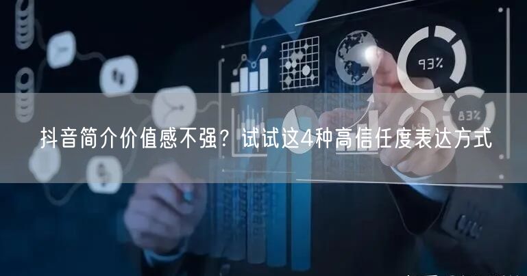 抖音简介价值感不强？试试这4种高信任度表达方式