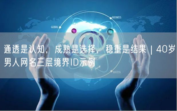 通透是认知,成熟是选择,稳重是结果|40岁男人网名三层境界ID示例