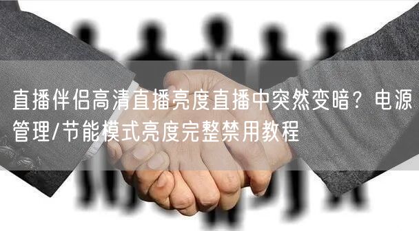 直播伴侣高清直播亮度直播中突然变暗?电源管理/节能模式亮度完整禁用教程