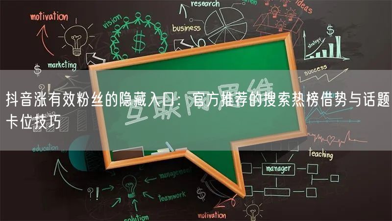 抖音涨有效粉丝的隐藏入口:官方推荐的搜索热榜借势与话题卡位技巧