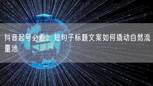 抖音起号必看:短句子标题文案如何撬动自然流量池