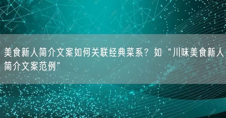 美食新人简介文案如何关联经典菜系?如“川味美食新人简介文案范例”