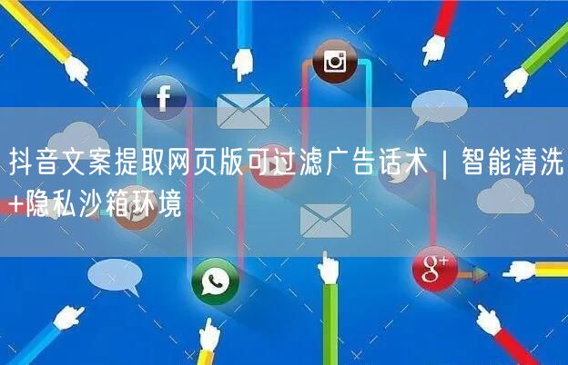 抖音文案提取网页版可过滤广告话术|智能清洗+隐私沙箱环境