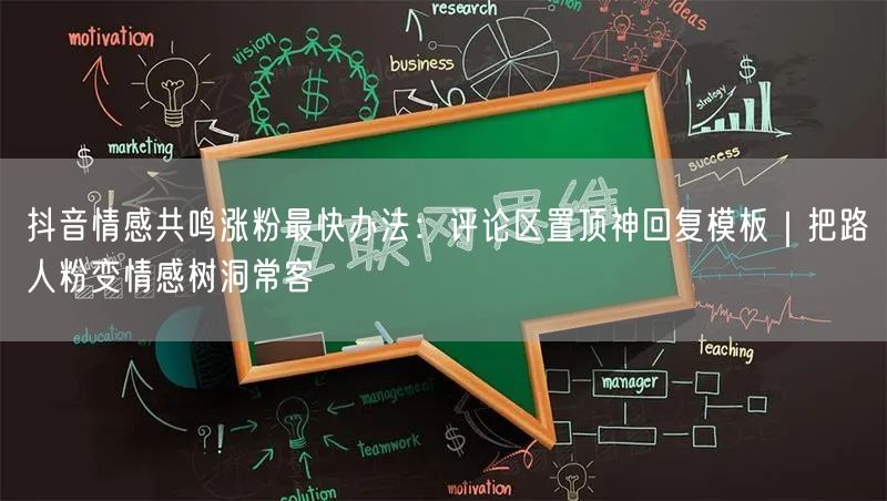 抖音情感共鸣涨粉最快办法:评论区置顶神回复模板|把路人粉变情感树洞常客