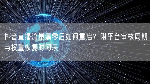 抖音直播流量清零后如何重启?附平台审核周期与权重恢复时间表
