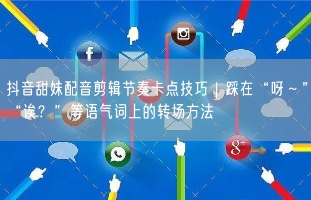 抖音甜妹配音剪辑节奏卡点技巧|踩在“呀~”“诶?”等语气词上的转场方法