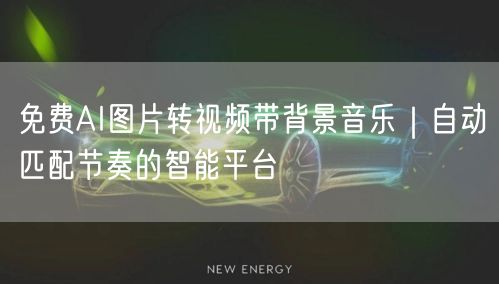 免费AI图片转视频带背景音乐|自动匹配节奏的智能平台