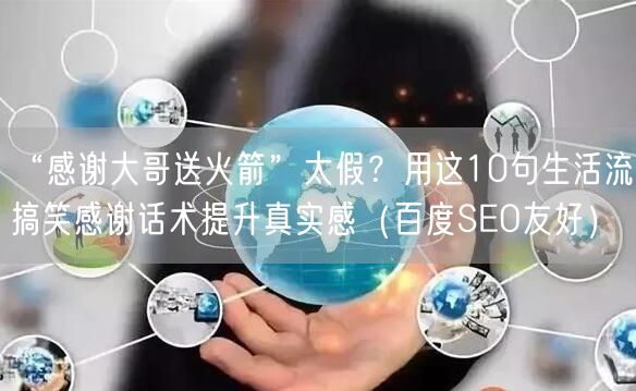 “感谢大哥送火箭”太假?用这10句生活流搞笑感谢话术提升真实感(百度SEO友好)