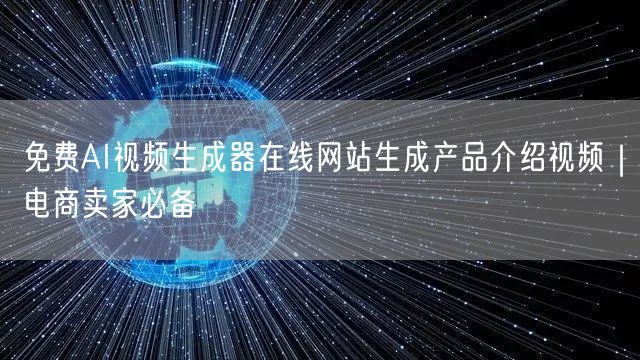 免费AI视频生成器在线网站生成产品介绍视频｜电商卖家必备