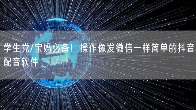 学生党/宝妈必备!操作像发微信一样简单的抖音配音软件