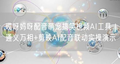 哎呀妈呀配音萌宠搞笑视频AI工具|通义万相+剪映AI配音联动实操演示