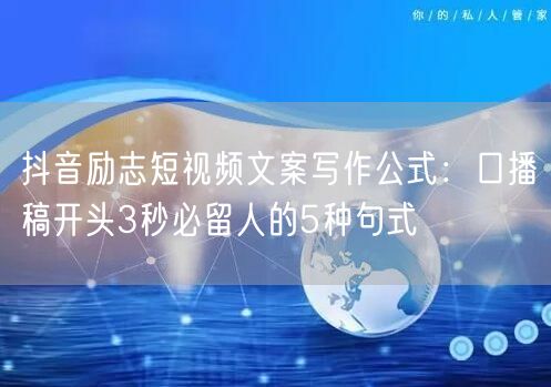 抖音励志短视频文案写作公式:口播稿开头3秒必留人的5种句式
