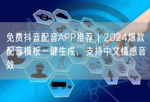 免费抖音配音APP推荐｜2024爆款配音模板一键生成，支持中文情感音效