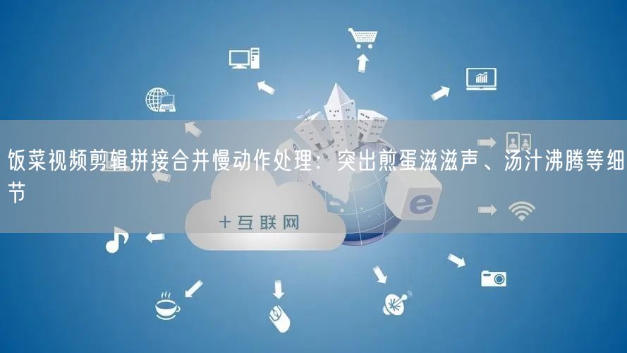 饭菜视频剪辑拼接合并慢动作处理:突出煎蛋滋滋声、汤汁沸腾等细节