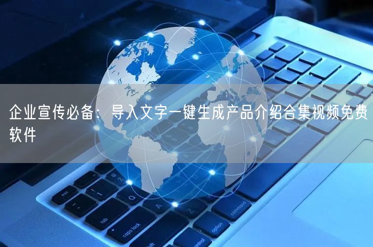 企业宣传必备:导入文字一键生成产品介绍合集视频免费软件