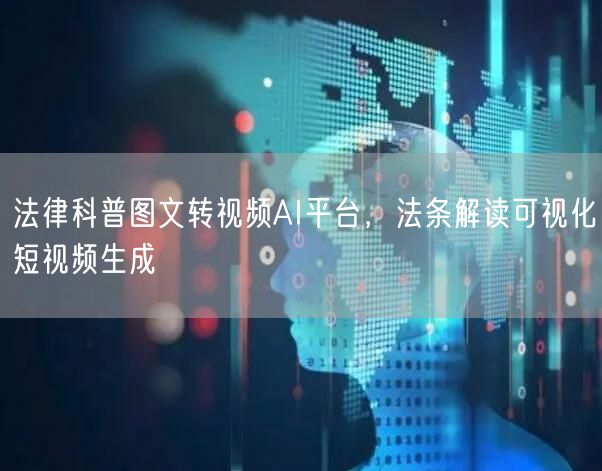 法律科普图文转视频AI平台,法条解读可视化短视频生成