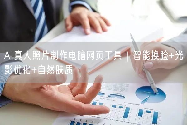 AI真人照片制作电脑网页工具|智能换脸+光影优化+自然肤质