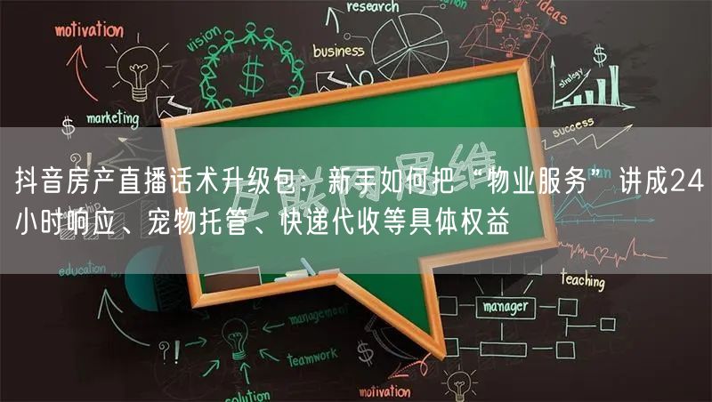抖音房产直播话术升级包：新手如何把“物业服务”讲成24小时响应、宠物托管、快递代