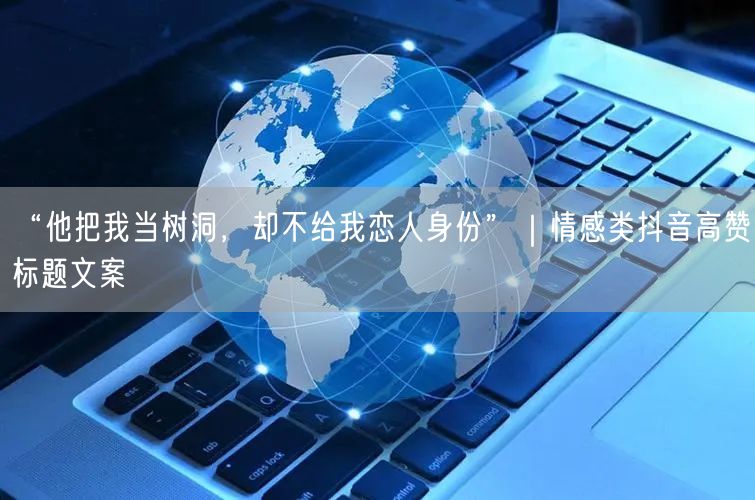 “他把我当树洞,却不给我恋人身份”|情感类抖音高赞标题文案