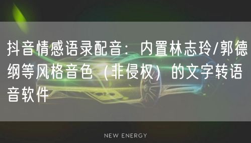 抖音情感语录配音:内置林志玲/郭德纲等风格音色(非侵权)的文字转语音软件