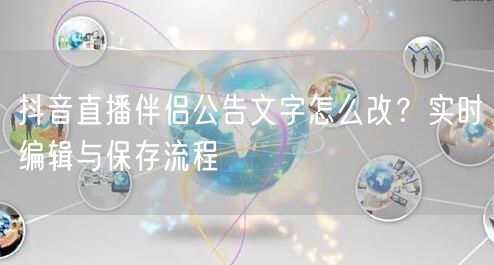 抖音直播伴侣公告文字怎么改?实时编辑与保存流程