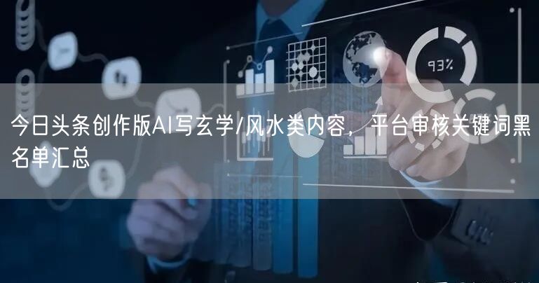 今日头条创作版AI写玄学/风水类内容,平台审核关键词黑名单汇总