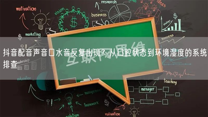 抖音配音声音口水音反复出现？从口腔状态到环境湿度的系统排查