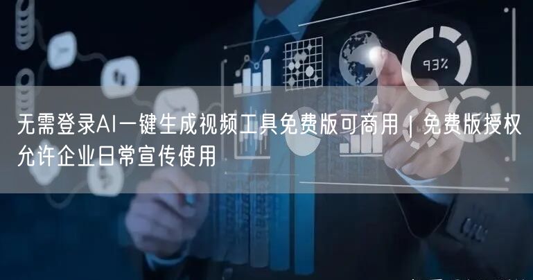 无需登录AI一键生成视频工具免费版可商用｜免费版授权允许企业日常宣传使用
