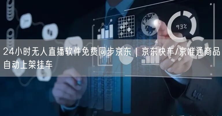 24小时无人直播软件免费同步京东|京东快车/京准通商品自动上架挂车