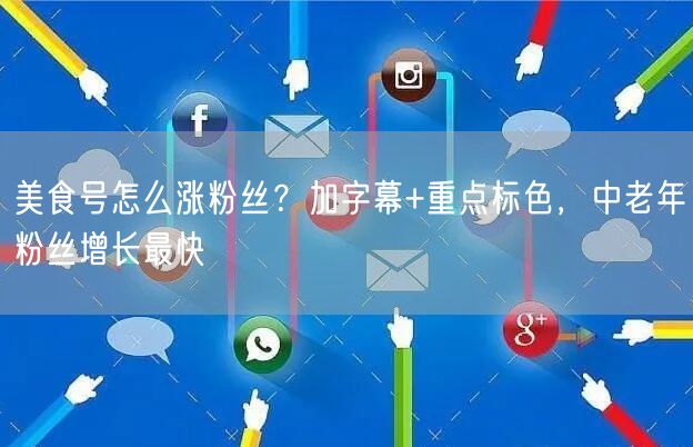 美食号怎么涨粉丝？加字幕+重点标色，中老年粉丝增长最快