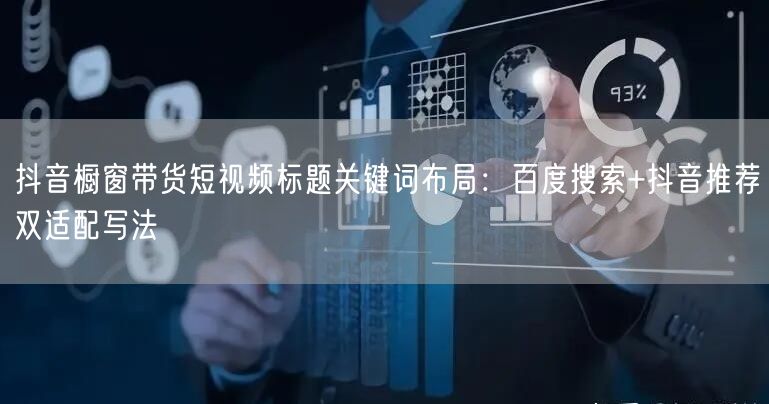 抖音橱窗带货短视频标题关键词布局:百度搜索+抖音推荐双适配写法