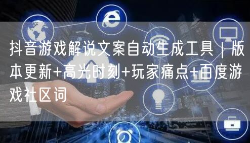 抖音游戏解说文案自动生成工具|版本更新+高光时刻+玩家痛点+百度游戏社区词