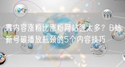 靠内容涨粉比涨粉网站强太多？B站新号破播放瓶颈的5个内容技巧