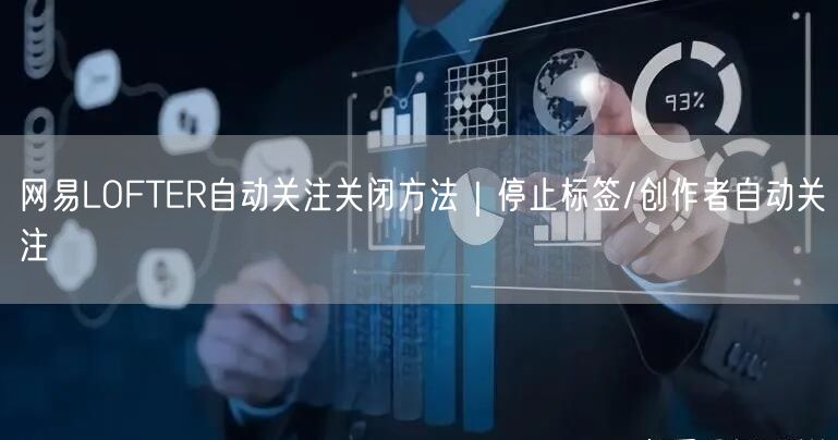 网易LOFTER自动关注关闭方法｜停止标签/创作者自动关注