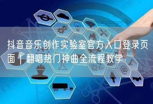 抖音音乐创作实验室官方入口登录页面｜翻唱热门神曲全流程教学